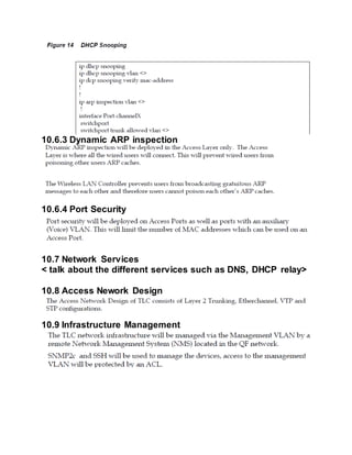 10.6.3 Dynamic ARP inspection
10.6.4 Port Security
10.7 Network Services
< talk about the different services such as DNS, DHCP relay>
10.8 Access Nework Design
10.9 Infrastructure Management
 