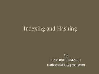 Indexing and Hashing
By
SATHISHKUMAR G
(sathishsak111@gmail.com)
 