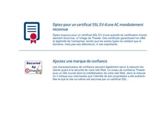 Optez pour un certificat SSL EV d’une AC mondialement 
reconnue 
Optez toujours pour un certificat SSL EV d’une autorité d...
