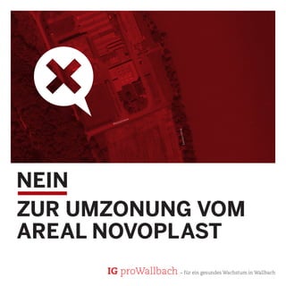 Nein
zur Umzonung VOM
Areal Novoplast
Rheinstrasse
Rheinuferweg
IG proWallbach – für ein gesundes Wachstum in Wallbach
 