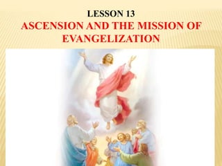 LESSON 13
ASCENSION AND THE MISSION OF
EVANGELIZATION
 