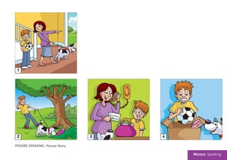 Movers Speaking
MOVERS SPEAKING. Picture Story
2
1
2 3 4
 