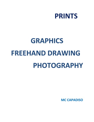 PRINTS
GRAPHICS
FREEHAND DRAWING
PHOTOGRAPHY
MC CAPADISO
 