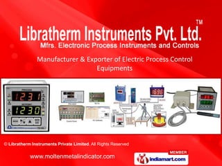 Manufacturer & Exporter of Electric Process Control
                                  Equipments




© Libratherm Instruments Private Limited. All Rights Reserved

            www.moltenmetalindicator.com
 