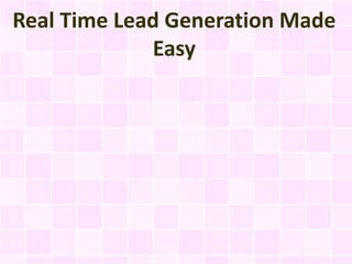 Real Time Lead Generation Made
             Easy
 