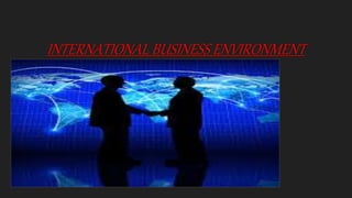 INTERNATIONAL BUSINESS ENVIRONMENT
 