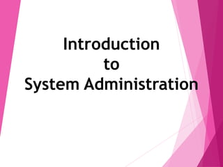 Introduction
to
System Administration
 