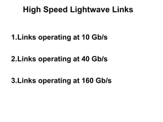 High Speed Lightwave Links
1.Links operating at 10 Gb/s
2.Links operating at 40 Gb/s
3.Links operating at 160 Gb/s
 