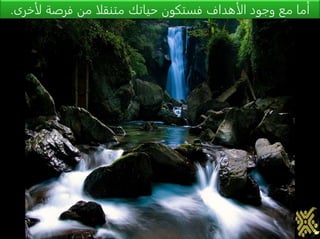 ‫لأخر‬ ‫فرصة‬ ‫من‬ ‫متنقلا‬ ‫حياتك‬ ‫فستكون‬ ‫الأهداف‬ ‫وجود‬ ‫مع‬ ‫أما‬‫ى‬.
 