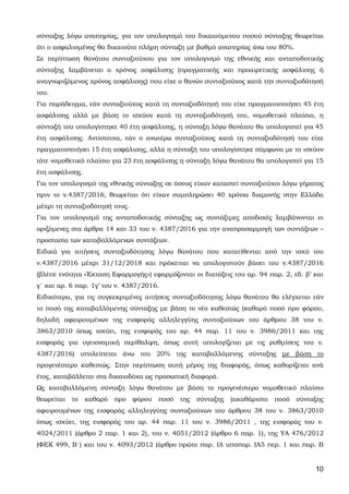 10
σύνταξης λόγω αναπηρίας, για τον υπολογισμό του δικαιούμενου ποσού σύνταξης θεωρείται
ότι ο ασφαλισμένος θα δικαιούτο πλήρη σύνταξη με βαθμό αναπηρίας άνω του 80%.
Σε περίπτωση θανάτου συνταξιούχου για τον υπολογισμό της εθνικής και ανταποδοτικής
σύνταξης λαμβάνεται ο χρόνος ασφάλισης (πραγματικής και προαιρετικής ασφάλισης ή
αναγνωριζόμενος χρόνος ασφάλισης) που είχε ο θανών συνταξιούχος κατά την συνταξιοδότησή
του.
Για παράδειγμα, εάν συνταξιούχος κατά τη συνταξιοδότησή του είχε πραγματοποιήσει 45 έτη
ασφάλισης αλλά με βάση το ισχύον κατά τη συνταξιοδότησή του, νομοθετικό πλαίσιο, η
σύνταξή του υπολογίστηκε 40 έτη ασφάλισης, η σύνταξη λόγω θανάτου θα υπολογιστεί για 45
έτη ασφάλισης. Αντίστοιχα, εάν ο ανωτέρω συνταξιούχος κατά τη συνταξιοδότησή του είχε
πραγματοποιήσει 15 έτη ασφάλισης, αλλά η σύνταξή του υπολογίστηκε σύμφωνα με το ισχύον
τότε νομοθετικό πλαίσιο για 23 έτη ασφάλισης η σύνταξη λόγω θανάτου θα υπολογιστεί για 15
έτη ασφάλισης.
Για τον υπολογισμό της εθνικής σύνταξης σε όσους είχαν καταστεί συνταξιούχοι λόγω γήρατος
πριν το ν.4387/2016, θεωρείται ότι είχαν συμπληρώσει 40 χρόνια διαμονής στην Ελλάδα
μέχρι τη συνταξιοδότησή τους.
Για τον υπολογισμό της ανταποδοτικής σύνταξης ως συντάξιμες αποδοχές λαμβάνονται οι
οριζόμενες στα άρθρα 14 και 33 του ν. 4387/2016 για την αναπροσαρμογή των συντάξεων –
προστασία των καταβαλλόμενων συντάξεων.
Ειδικά για αιτήσεις συνταξιοδότησης λόγω θανάτου που κατατίθενται από την ισχύ του
ν.4387/2016 μέχρι 31/12/2018 και πρόκειται να υπολογιστούν βάσει του ν.4387/2016
(βλέπε ενότητα «Έκταση Εφαρμογής») εφαρμόζονται οι διατάξεις του αρ. 94 παρ. 2, εδ. β’ και
γ΄ και αρ. 6 παρ. 1γ’ του ν. 4387/2016.
Ειδικότερα, για τις συγκεκριμένες αιτήσεις συνταξιοδότησης λόγω θανάτου θα ελέγχεται εάν
το ποσό της καταβαλλόμενης σύνταξης με βάση το νέο καθεστώς (καθαρό ποσό προ φόρου,
δηλαδή αφαιρουμένων της εισφοράς αλληλεγγύης συνταξιούχων του άρθρου 38 του ν.
3863/2010 όπως ισχύει, της εισφοράς του αρ. 44 παρ. 11 του ν. 3986/2011 και της
εισφοράς για υγειονομική περίθαλψη, όπως αυτή υπολογίζεται με τις ρυθμίσεις του ν.
4387/2016) υπολείπεται άνω του 20% της καταβαλλόμενης σύνταξης με βάση το
προγενέστερο καθεστώς. Στην περίπτωση αυτή μέρος της διαφοράς, όπως καθορίζεται ανά
έτος, καταβάλλεται στα δικαιοδόχα ως προσωπική διαφορά.
Ως καταβαλλόμενη σύνταξη λόγω θανάτου με βάση το προγενέστερο νομοθετικό πλαίσιο
θεωρείται το καθαρό προ φόρου ποσό της σύνταξης (ακαθάριστο ποσό σύνταξης
αφαιρουμένων της εισφοράς αλληλεγγύης συνταξιούχων του άρθρου 38 του ν. 3863/2010
όπως ισχύει, της εισφοράς του αρ. 44 παρ. 11 του ν. 3986/2011 , της εισφοράς του ν.
4024/2011 (άρθρο 2 παρ. 1 και 2), του ν. 4051/2012 (άρθρο 6 παρ. 1), της ΥΑ 476/2012
(ΦΕΚ 499, Β΄) και του ν. 4093/2012 (άρθρο πρώτο παρ. ΙΑ υποπαρ. ΙΑ5 περ. 1 και παρ. Β
ΑΔΑ: 63ΗΕΗ-ΓΘΠ
 