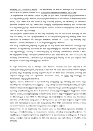 8
σύνταξης που ελάμβανε ο θανών. Στην περίπτωση, δε, που το άθροισμα των ποσοστών των
δικαιούχων υπερβαίνει το ποσό αυτό, περιορίζεται ισόποσα το ποσοστό των τέκνων.
Για παράδειγμα, εάν υπάρχει επιζών σύζυγος με τρία τέκνα, ο επιζών σύζυγος δικαιούται το
50% της σύνταξης λόγω θανάτου (περιοριζόμενο σύμφωνα με τα ανωτέρω σε περίπτωση που ο
γάμος έλαβε χώρα μετά την απονομή της σύνταξης γήρατος του θανόντος και υφίσταται
ηλικιακή διαφορά άνω της 10ετίας και ύπαρξης διαζευγμένου συζύγου), ενώ το υπόλοιπο
50% της σύνταξης λόγω θανάτου επιμερίζεται ισόποσα στα τρία τέκνα (δηλαδή κάθε τέκνο θα
λάβει το 16,66% της σύνταξης).
Εάν όμως είναι ορφανά τέκνα και από τους δύο γονείς που δεν δικαιούνται σύνταξης και από
τους δύο γονείς, και υπό την προϋπόθεση ότι δεν υπάρχει διαζευγμένος σύζυγος, κάθε τέκνο
δικαιούται το διπλάσιο του ανωτέρω ποσοστού, δηλαδή το 33,33% της σύνταξης λόγω
θανάτου. Συνεπώς, θα λάβουν το 100% της σύνταξης λόγω θανάτου.
Εάν όμως υπάρχει διαζευγμένος σύζυγος με 15 έτη γάμου που δικαιούται σύνταξης λόγω
θανάτου, ο διαζευγμένος δικαιούται το 30% της σύνταξης του επιζώντα συζύγου, δηλαδή το
15% της σύνταξης. Συνεπώς, το υπόλοιπο μέρος της σύνταξης λόγω θανάτου, δηλαδή το 85%,
θα επιμεριστεί μεταξύ των τριών ορφανών τέκνων, και κάθε τέκνο θα λάβει το 28,33% της
σύνταξης λόγω θανάτου. Αθροιστικά ο/η διαζευγμένος/η σύζυγος και τα τρία ορφανά τέκνα
θα λάβουν το 100% της σύνταξης λόγω θανάτου.
Γ) Στην περίπτωση που η σύνταξη λόγω θανάτου καταβάλλεται στον επιζώντα ή στο
διαζευγμένο σύζυγο μειωμένη, σύμφωνα με την παρ. 4Α και 5 του κοινοποιούμενου άρθρου
(μειώσεις λόγω διαφοράς ηλικίας συζύγων πέραν των δέκα ετών, ανάληψη εργασίας από
επιζώντα σύζυγο κλπ) και υφίστανται δικαιούχα τέκνα, το ποσό της σύνταξης που
περικόπτεται επιμερίζεται στα τέκνα.
Εφόσον, ωστόσο, εκλείψουν οι προϋποθέσεις χορήγησης της σύνταξης στα τέκνα, λόγω
συμπλήρωσης των ορίων ηλικίας της παρ. 1 περ. Β της κοινοποιούμενης διάταξης, το ως άνω
ποσό που περικόπτεται δεν καταβάλλεται στον επιζώντα σύζυγο ή στον διαζευγμένο σύζυγο.
Συνεπώς, στα Παραδείγματα 2 και 3 προκύπτει μείωση της σύνταξης που λαμβάνει ο επιζών
σύζυγος λόγω ηλικιακής διαφοράς με τον θανόντα, το ποσό της σύνταξης που μειώνεται (€80
στο Παράδειγμα 2 και €275 στο Παράδειγμα 3) μεταβιβάζεται στα τέκνα που δικαιούνται
σύνταξης λόγω θανάτου (ακόμη και εάν δεν πρόκειται για τέκνα του επιζώντος συζύγου αλλά
τέκνα από προηγούμενο γάμο ή από αναγνώριση). Όταν λήξει το δικαίωμα συνταξιοδότησης
των τέκνων το ποσό αυτό δεν επαναχορηγείται στον επιζώντα σύζυγο.
Σημειώνουμε ότι σε περίπτωση που κάποιο από τα δικαιοδόχα πρόσωπα απωλέσει το
δικαίωμα συνταξιοδότησης, τα δικαιούμενα ποσοστά σύνταξης επαναπροσδιορίζονται. Για
παράδειγμα, σε περίπτωση θανάτου ασφαλισμένου ή συνταξιούχου με σύζυγο και 3 ανήλικα
τέκνα, ο επιζών σύζυγος λαμβάνει το 50% της σύνταξης και κάθε τέκνο το 16,66% αυτής
(50%/3).
ΑΔΑ: 63ΗΕΗ-ΓΘΠ
 