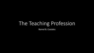 The Teaching Profession
Romel B. Costales
 
