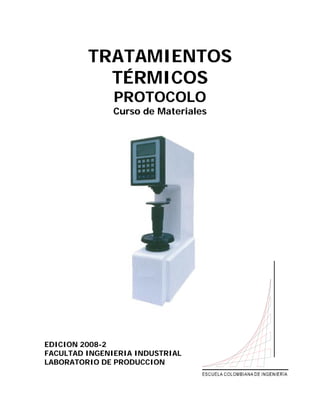 TRATAMIENTOS
TÉRMICOS
PROTOCOLO
Curso de Materiales
EDICION 2008-2
FACULTAD INGENIERIA INDUSTRIAL
LABORATORIO DE PRODUCCION
 
