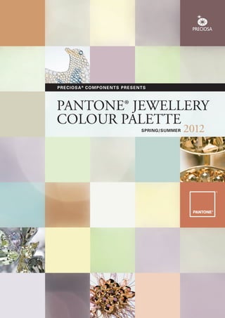 PRECIOSA ® COMP O N E N T S P R E S E N T S




PANTONE® JEWELLERY
COLOUR PALETTE
                                        SPRING/SUMMER   2012
 