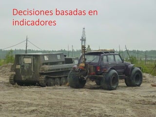 Decisiones basadas en
indicadores
 