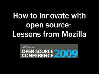 How to innovate with
   open source: 
Lessons from Mozilla
 
