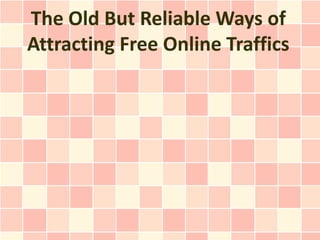 The Old But Reliable Ways of
Attracting Free Online Traffics
 