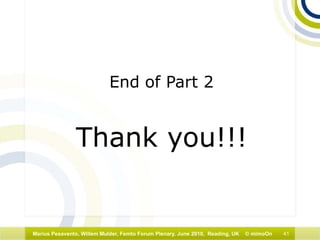 41Marius Pesavento, Willem Mulder, Femto Forum Plenary, June 2010, Reading, UK © mimoOn
End of Part 2
Thank you!!!
 