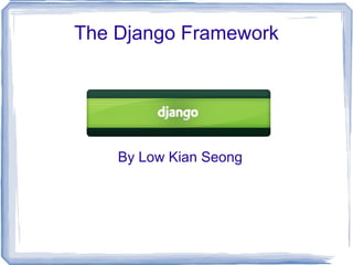The Django Framework By Low Kian Seong 