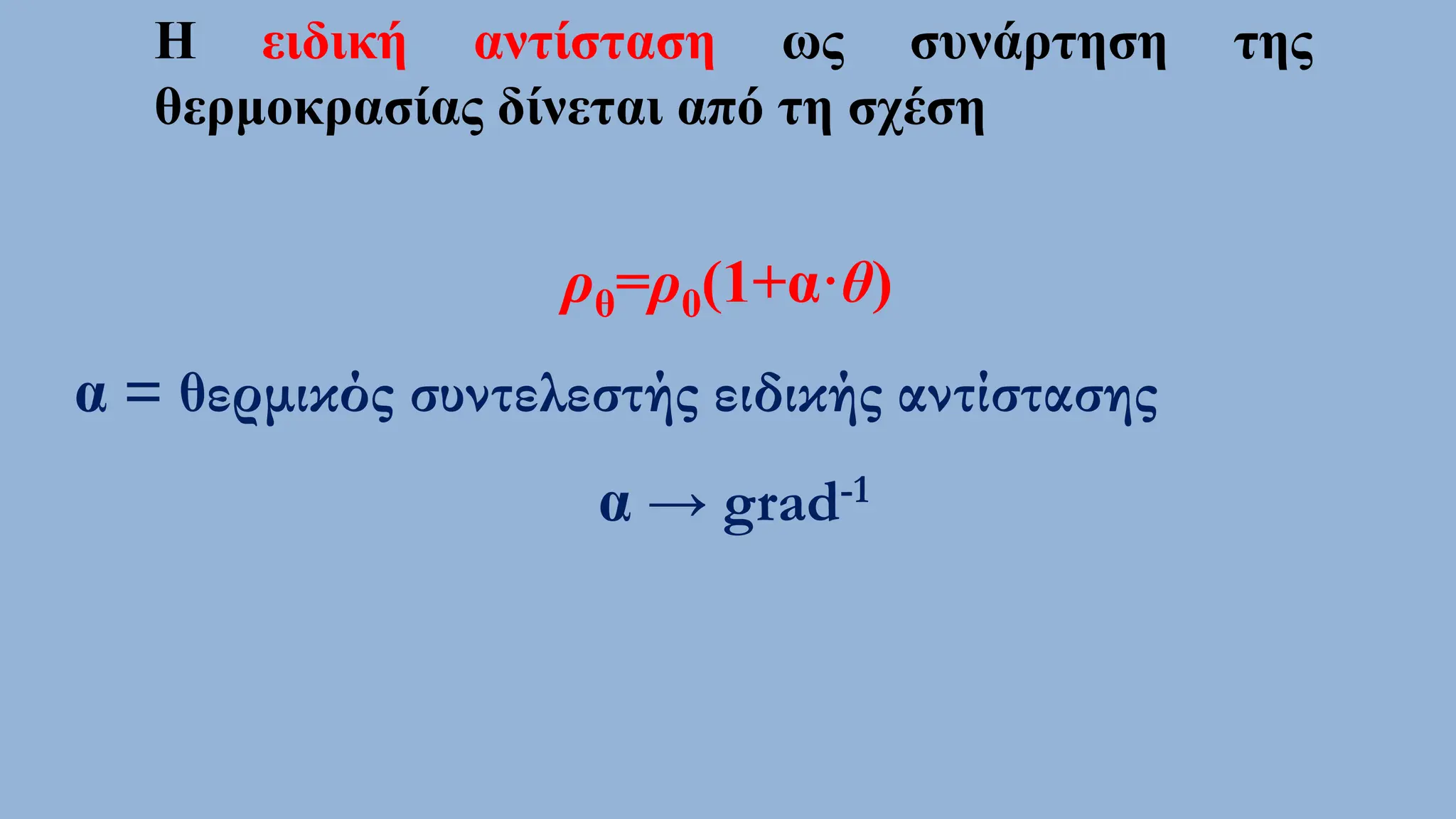 Η ειδική αντίσταση ως συνάρτηση της
θερμοκρασίας δίνεται από τη σχέση
ρθ=ρ0(1+α·θ)
α = θερμικός συντελεστής ειδικής αντίστασης
α → grad-1
 