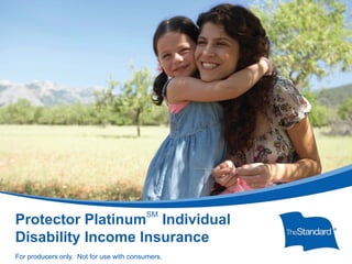 SM
 Protector Platinum Individual
 Disability Income Insurance
15395PPT Protector Platinum Overview (Rev 1/11)
   © 2010 Standard Insurance Company
  For producers only. Not for use with consumers.
 