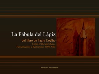 La Fábula del Lápiz del libro de Paulo Coelho Como el Río que fluye,  Pensamientos y Reflexiones 1998-2005 Hacer click para continuar 