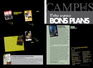 BOUQUIn.                            par Jonathan pretro




                                     100 boNNeS                                                             SaruYaMa
                                     queStioNS aVaNt                                                        auteur : Shouko aKira
                                     De quitter SeS                                                         editeur : Soleil Manga Prix :
                                     PareNtS                                                                6,95 euros
                                     D’anne lanchon, Samir                                                  Malgré son jeune âge, Haruna
                                     Senoussi et Sophie Furlaud,                                            se voit dans l’obligation de
                                     chez bayard, 13.90 euros                                               changer de lycée en cours
                                     période de transition décisive                                         d’année. son père ayant été
                                     marquant l’entrée dans l’âge                                           impliqué dans un scan-
                                     adulte, l’adolescence ou                                               dale médiatique, elle doit
                                     la fin des années lycée est                                            maintenant s’intégrer dans
                                     source d’une multitude de                                              une nouvelle classe. Mais
                                     préoccupations et d’incer-                                             pour Haruna, tous ces élèves
                                     titudes. « comment trouver                                             ne sont qu’une bande de
                                     un logement ? », « J’ai pas                                            singes... pourtant l’un d’entre
                                     d’amoureux(se), c’est normal                                           eux va attirer son attention
                                     ? », « alcool, quels dangers                                           : Macharu, un jeune garçon                                                                                      cirque roMaNeS :                          Par ailleurs, vous pouvez
                                     ? » ou « Quel métier me                                                débordant d’énergie avec une                                    SuPercroSS                                      artiSteS,                                 apporter votre soutien en
                                     convient le mieux ? » sont                                             tête de ouistiti. Touchée par                                   De bercY 2010                                   NoMaDeS,                                  signant la pétition en ligne :
                                     autant de questions que                                                sa gentillesse et sa naïveté,                                    Freestyle motocross, musique,                  tZigaNeS eH !!                            www.petitions24.net/
                                     se posent les 15-25 ans et                                             Haruna s’attache peu à peu à                                     rythme, spectacle, ambiance sont au            Le lundi 4 octobre a eu lieu              cirqueromanes
                                     qui sont traitées, comme                                               lui. Mais souvent, les préjugés                                   programme du supercross de Bercy              une soirée de soutien au cirque
                                     une centaine d’autres, au                                              rendent les relations plus                                         qui aura lieu les 19, 20 et 21 novembre      Tzigane Romanès menacé                    informations pratiques :
                                     travers de sept thèmes alliant                                         compliquées qu’elles ne                                            devant 36.000 spectateurs.                   alors qu’il représentait il y a           participation libre : selon la
                                     conseils et informations de                                            devraient l’être... un duo de                                       un plateau de jeunes pilotes aux dents      peu , la France à l’exposition            générosité de chacun
                                     trois journaliste spécialisés                                          personnages aux caractères                                          longues mais également les ténors           universelle de shanghai !                 chapiteau cirque Romanès
                                     en jeunesse et éducation.                                              diamétralement opposés qui                                           de la discipline qui en ont fait la lé     Le Lundi 4 octobre 2010 à                 au niveau de 42-44 Boulevard
                                                                                                            suscitera certainement votre                                         gende, un paddock ouvert pour la           19h30                                     de Reims, paris 17ème
                                                                                                            curiosité.                                                            première fois au public, la possibilité   Chapiteau Cirque Romanès                  (à l’angle de la rue de
                                                                                                                                                                    d’assister aux séances d’essais, tout est là pour       (Paris 17ème)                             courcelles)
                          Nc
  le tigre bla                                                                                                                                 que la 28ème édition du plus grand supercross d’Europe soit un                                                         Métro : porte de champerret
                                   8, 8.20 euros
                 iga, chez 10/1                                                                                                                succès ! pour la première fois dans l’histoire de cette manifestation        leS tZigaNeS toMbeNt
   D’aravind ad                s né sous une                                                                                                   le public pourra assister aux essais des pilotes le vendredi, le samedi
                  ai n’est pa                                                                                                                                                                                               Du ciel :                                 tel : 01 40 09 24 20 / 06 88 09 22
   Balram Halw                        de ceux
                    ais sous celle                                                                                                             et le dimanche, sans supplément de prix. une aubaine pour les                le spectacle - programmé à                67 / 06 99 19 49 59
   bonne étoile m                       miséreux
                    condamne à un                                                                                                              passionnés comme pour les néophytes qui pourront également                   partir du 6 novembre 2010                 Site internet : www.
    dont le destin                           ies
                     gner   quelques roup                                       ParaNoiD ParK                                                  découvrir les coulisses de l’épreuve. En effet, ils pourront pénétrer        - pourra exister en France si             cirqueromanes.com
    travail pour ga           urrir leur fam
                                                ille.
                                                                                                                                               dans le paddock extérieur où pilotes et écuries aménagent leurs
                    nt de no                                                                                                                                                                                                vous le soutenez                          Myspace : www.myspace.
    qui permettro                 ence décrites                                 De blake Nelson, le livre de Poche Jeunesse,
                    son intellig                                                                                                               infrastructures. De nombreuses séances de dédicaces y seront                 La famille Romanès vous                   com/cirqueromanes
     sa volonté et                   aussi ra-                                  5.50 euros
                    uteur comme                                                                                                                organisées.                                                                  attend nombreux !
     par son instit                       blanc le                              un jeune étudiant fasciné par le skate park de portland,
                      iti on d’un tigre                        n,
     res que l’appar          r une lutte co
                                               ntre son desti                   le « paranoid park », se laisse enrôler par un groupe de       usa vs Europe vs France classement individuel mais également par
                    engage                                          Dans
      conduiront à                                    iendra-t-il ?
                                                                                                                                                                                                                                                                                  Soleil
                                                                                                                                                                                                                                              PlaYliSt Du
                                   crifices y parv                       de     jeunes et se retrouve, malgré lui, mêlé à une bagarre
      mais au pr ix de quels sa                          n Booker price                                                                        équipe, le supercross revient à une formule qui a fait son succès. En
                                       nsé par le Ma                            durant laquelle il tue accidentellement un agent de
                      man récompe                             de profondé-                                                                     misant cette année sur les jeunes talents, l’organisateur s’assure
      ce premier ro                     le po rtrait d’une In                   sécurité qui est retrouvé mort sans aucun témoin. Notre
                      adiga dresse                                                                                                             de bagarres époustouflantes. car les meilleurs jeunes loups de
       2008, aravind                             corrompue.                     adolescent, qui se trouve alors tiraillé entre satisfaction,
                               se, inégale et                                                                                                  la discipline seront présents. ainsi Marvin Musquin, champion du
       ment  injuste, perver                                                    dégoût de soi et regrets, s’interroge sur la façon d’assu-     monde de motocross MX2 pour la deuxième année consécutive,
                                                                                                                                                                                                                                                                                                    erengue)
                                                                                mer les conséquences de cette nuit cauchemardesque.            sera le capitaine d’une équipe de France haute en couleur ! Il sera                                                           Suvemente (m
                                                                                                                                                                                                                                                ck - Ray Char
                                                                                                                                                                                                                                                                 les                               Chaleur Salsa
                                                                                Blake Nilson signe un thriller psychologique sur le dé-        entouré entre autres de gautier paulin, un des tous meilleurs                   Hit the road Ja                               - Celia Cruz -
                                                                                                                                                                                                                                                y Charles                                           r - Santana
                                                                                sarroi d’un adolescent confronté à un acte irréversible.       pilotes de MX2 vainqueur d’un grand prix cette saison, de greg                  - Six pack - Ra                                Jam in G mino
                                                                                                                                                                                                                                                        -                                          masters
                                                                                                                                               aranda troisième à Bercy l’an passé, et de Fabien Izoird, double                tcha   Soul - Setenta as -                     - 25 greatest                         e
                                                                                                                                                                                                                                                das arm                                             - Caravan Palac
                                                                                                                                               champion d’Europe supercross.parmi les américains, Trey canard,                  Tcha SoulRap            b Hits -               Jolie coquine
                                                                                                                                                                                                                                Vario  us artists - We                         - Ca  ravan Palace
                              l’HiStoire trÈS orDiNaire De racHel DuPree                                                                       récemment titré champion des usa 250 est la grosse révélation de                                                                                       bada - Kaoma
                                                                                                                                               cette saison 2010 ! a ses côtés, Justin Barcia, vice champion des                Vol. 1                      James               Dancando lam original
                                                                                                                                                                                                                                 i got you (i feel good) -                      - La lam    bada (the
                              D’ann Weisgarber, chez belfond, 20.50 euros                                                                      usa en supercross 250 découvrira également la France et Bercy,                                      eatest
                                                                                                                                                                                                                                 Brown - The Gr                                  version)
                              En cette année 1903, Isaac et Rachel Dupree, fermiers noirs des Badlands, se voyaient déjà concurren-            de même que Blake Wharton dont le nouveau team manager,                                              landa - Pink                                       tivés
                                                                                                                                                                                                                                  Donde estas Yo ique                            bella cioa - Mo ts de lutte
                              cer les pionniers blancs. Mais quatorze ans plus tard, le constat n’est plus aussi agréable qu’au départ         sébastien Tortelli le qualifie de : « doué, technique, flamboyant ! »                              path                                                  an
                                                                                                                                                                                                                                  Martini - Sym                                   - Motivés! - Ch
                              : il n’a pas plu depuis des mois, le bétail se meurt et les réserves de vivres sont épuisées. L’obstination      • Tarifs : Place numérotée : 82,50 €                                                                      b Marley &
                                                                                                                                                                                                                                   iron lion Zion - Bo              lles          Tw ist and Shout                   at-
                              d’Isaac à racheter des terres infertiles conjuguée à la cinquième grossesse de Rachel contraint cette            • Place NON numérotée : 64 €                                                                        Les 50 plus be                                      Best of the Be
                                                                                                                                                                                                                                   The Wailers -                                  - the Hit co. -
                              dernière à prendre, pour le bien de ses enfants, la décision la plus difficile de sa vie…                        www.supercrossbercy.com                                                              chan sons                                     les box set vol.1
                                                                                                                                                                                                                                                     ir) - Orches-
                                                                                                                                                                                                                                    on verra (ce so ght at Club
                              ann Weisgarber nous peint ici le portrait d’une femme et mère qui doit faire face aux passions et                • Facebook : Supercross-Paris-Bercy-Official page
                              conflits dévastateurs à l’heure des premières tentatives d’ascension sociale des noirs américains.                                                                                                    tra Baobab   - A Ni
                                                                                                                                                                                                                                     Baobab                       Nom du titre - Nom de l’artiste - nom de l’album

16 / caMpus Mag NOVEMBRE                                                                                                                                                                                                                                             NOVEMBRE caMpus Mag / 17
 