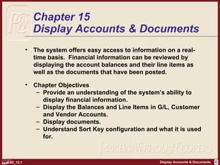 Chapter 15 Display Accounts & Documents ,[object Object],[object Object],[object Object],[object Object],[object Object],[object Object]