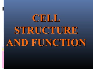 CELLCELL
STRUCTURESTRUCTURE
AND FUNCTIONAND FUNCTION
 