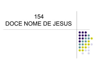 154
DOCE NOME DE JESUS
 