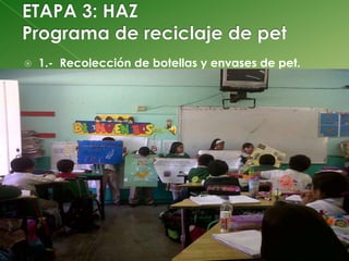    1.- Recolección de botellas y envases de pet.
 