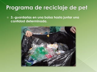    3.-guardarlas en una bolsa hasta juntar una
    cantidad determinada.
 