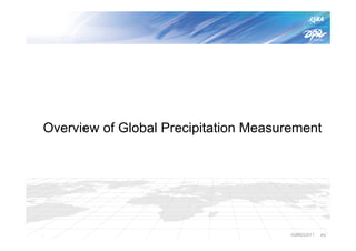Overview of Global Precipitation Measurement




                                       IGARSS2011   P3
 