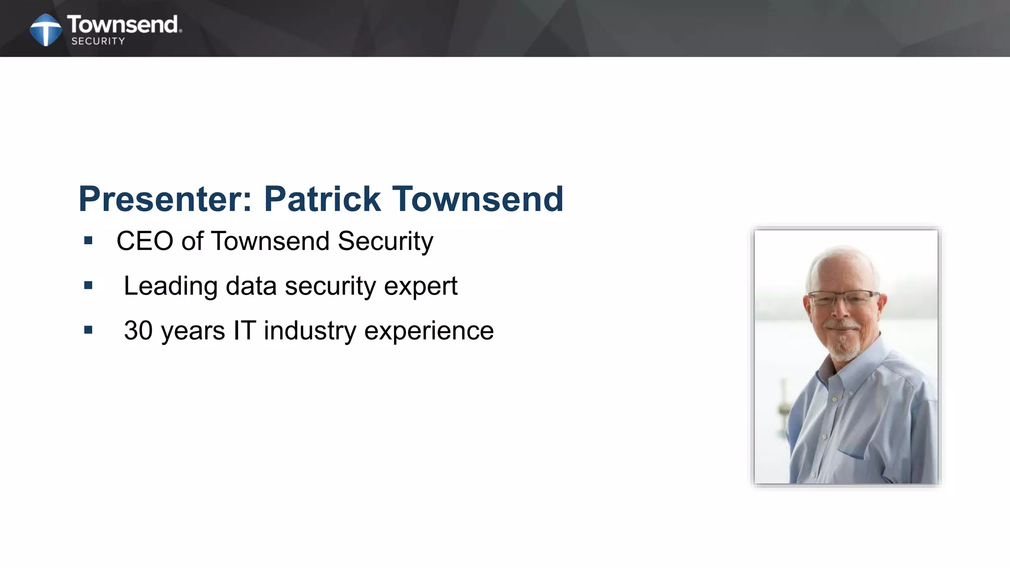 Presenter: Patrick Townsend
 CEO of Townsend Security
 Leading data security expert
 30 years IT industry experience
 