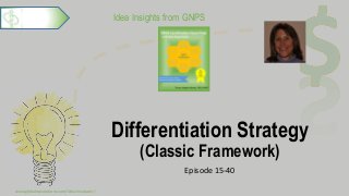 Idea Insights from GNPS
Differentiation Strategy
(Classic Framework)
Episode 15-40
www.globalnpsolutions.com/idea-incubator/
1
 