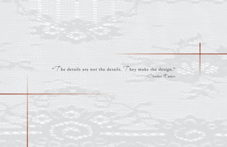 “T he details are not the details. T hey make the design.”
-C harles E ames
 