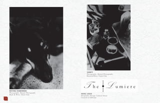 3
RESTING DOBERMAN
Photography: Manual Photography
Black & White 35mm Film
HOTEL LOGO
Hospitality Design: Lumiere Hotel
Created in InDesign
VANITY
Photography: Manual Photography
Black & White 35mm Film
 