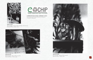 3
HEAD VASE
Photography: Manual Photography (Soft Focus)
Black & White 35mm Film
COMPUTER RECYCLING COMPANY LOGO
Environmental Design: Business Proposal
Created in InDesign
NOSTALGIA
Photography: Manual Photography
Black & White 35mm Film
SAXOPHONE
Photography: Manual Photography
Black & White 35mm Film
 
