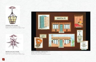 SANTA FE BOARD COMPOSITION: N.T.S.
Design Styles: Southwest Casita
Furniture, Fixtures, Pictorial & Elevations
PRESSED TIN LIGHT FIXTURE
Design Styles: Southwest Casita
Marker & Colored Pencil on Marker Paper
EXTERIOR LIGHT FIXTURE
Design Styles: Southwest Casita
Marker & Colored Pencil on Marker Paper
4
 