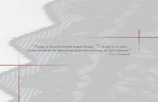 “D esign is directed toward human beings. T o design is to solve
human problems by identifying them and executing the best solution.”
-I van C hermayeff
 