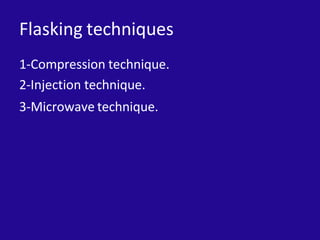 Flasking techniques
1-Compression technique.
2-Injection technique.
3-Microwave technique.
 