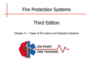 Fire Protection Systems
Third Edition
Chapter 4 — Types of Fire Alarm and Detection Systems
 
