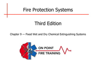 Fire Protection Systems
Third Edition
Chapter 9 — Fixed Wet and Dry Chemical Extinguishing Systems
 