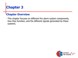 Chapter 3
‣ This chapter focuses on different fire alarm system components,
how they function, and the different signals generated by these
systems.
Chapter Overview
 