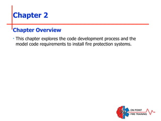 Chapter 2
‣ This chapter explores the code development process and the
model code requirements to install fire protection systems.
Chapter Overview
 