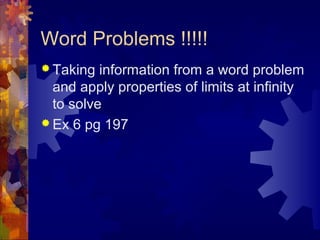Word Problems !!!!!
 Taking information from a word problem
and apply properties of limits at infinity
to solve
 Ex 6 pg 197
 