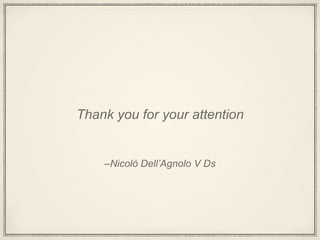 –Nicolò Dell’Agnolo V Ds
Thank you for your attention
 