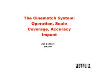 The Cinematch System:
   Operation, Scale
 Coverage, Accuracy
        Impact

       Jim Bennett
         9/13/06
 