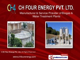 Manufacturer & Service Provider of Biogas &
                                  Water Treatment Plants




© CH Four Energy Pvt. Ltd., All Rights Reserved


                www.chfourenergy.com
 