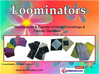 Manufacturer & Exporter of Home Furnishings &
                          Fashion Garments




© Loominators, All Rights Reserved.


               www.loominators.com
 